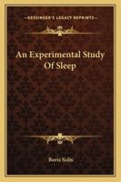 An Experimental Study of Sleep: From the Physiological Laboratory of the Harvard Medical School and From Sidis' Laboratory 0559022816 Book Cover