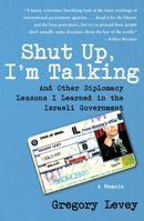 Shut Up, I'm Talking: And Other Diplomacy Lessons I Learned in the Israeli Government--A Memoir 1416556168 Book Cover