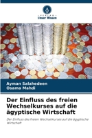 Der Einfluss des freien Wechselkurses auf die ägyptische Wirtschaft: Der Einfluss des freien Wechselkurses auf die ägyptische Wirtschaft 6205737795 Book Cover