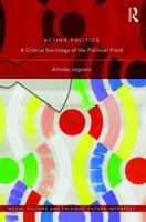 Acting Politics: A Critical Sociology of the Political Field 0415793335 Book Cover