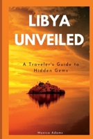 Libya Unveiled: A Traveler's Guide to Hidden Gems B0C9KMB8FF Book Cover