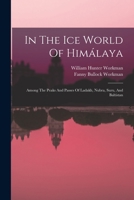 In The Ice World Of Himálaya: Among The Peaks And Passes Of Ladakh, Nubra, Suru, And Baltistan 1015787614 Book Cover