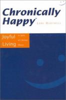Chronically Happy: Joyful Living In Spite Of Chronic Illness 0972278303 Book Cover