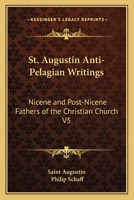 St. Augustin Anti-Pelagian Writings: Nicene and Post-Nicene Fathers of the Christian Church V5 1162628871 Book Cover