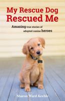 My Rescue Dog Rescued Me: Amazing True Stories of Adopted Canine Heroes 1510717374 Book Cover