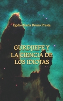 Gurdjieff y la Ciencia de los Idiotas (Spanish Edition) B0GWPR4VD9 Book Cover