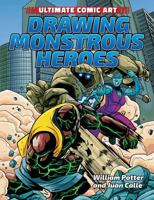 Drawing Monstrous Heroes (Ultimate Comic Art) 1508154732 Book Cover