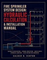 Fire Sprinkler System Design, Hydraulic Calculation & Installation Manual: Hazard Classification, Storage Protection, Water Supply, Hydraulic Auditing, and Plan Review for Engineers B0HBQXBL51 Book Cover