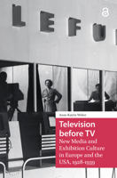 Television before TV: New Media and Exhibition Culture in Europe and the USA, 1928-1939 9463727817 Book Cover