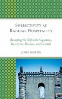 Subjectivity as Radical Hospitality: Recasting the Self with Augustine, Descartes, Marion, and Derrida 1498543995 Book Cover