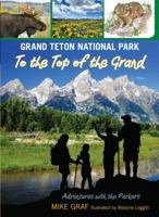 Grand Teton National Park: To the Top of the Grand 0762782749 Book Cover