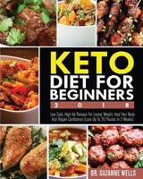 Keto Diet for Beginners 2018: Low Carb, High-Fat Recipes for Losing Weight, Heal Your Body and Regain Confidence (Lose Up to 20 Pounds in 3 Weeks) 1720668825 Book Cover