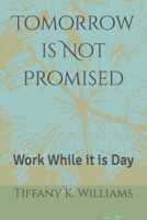 Tomorrow is Not Promised: Work While it is Day B0H9B9BFKH Book Cover