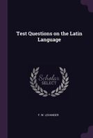 Test Questions On The Latin Language: For The Use Of Schools And Colleges And Of Students Preparing For Examination 1021962988 Book Cover