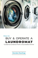 How to Buy & Operate a Laundromat: Guidance & Advice From a Successful Owner B0H6KZM1M8 Book Cover