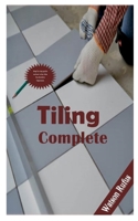 TILING COMPLETE: Step by step guide on how to lay tiles for absolute beginners B099BYQNMV Book Cover
