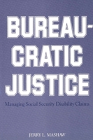 Bureaucratic Justice: Managing Social Security Disability Claims 0300034032 Book Cover