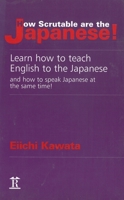 How Scrutable Are the Japanese!: Learn How to Teach English to the Japanese and How to Speak Japanese at the Same Time! 1898823502 Book Cover