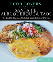 Food Lovers' Guide To(r) Santa Fe, Albuquerque & Taos: The Best Restaurants, Markets & Local Culinary Offerings 0762781556 Book Cover