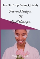 How To Stop Aging Quickly: Proven Strategies To Look Younger B0C4WXBMSY Book Cover