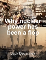 Why Nuclear Power Has Been a Flop: at Solving the Gordian Knot of Electricity Poverty and Global Warming 1098308964 Book Cover