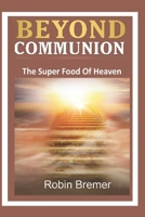 Beyond Communion: The Super Food of Heaven B08YQR84M7 Book Cover