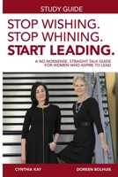 Stop Wishing. Stop Whining. Start Leading Study Guide 1537322370 Book Cover