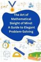 The Art of Mathematical Sleight of Mind: A Guide to Elegant Problem-Solving: Master Mental Math, Patterns, and Fast Problem-Solving Techniques B0G4WBSCKG Book Cover