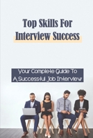 Top Skills For Interview Success: Your Complete Guide To A Successful Job Interview: Job Interview Preparation B09BF9GS12 Book Cover