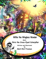 Willie the Wingless Wonder Meets Chris the Cross-Eyed Caterpillar (The Adventures of Willie the Wingless Wonder) 1086396960 Book Cover
