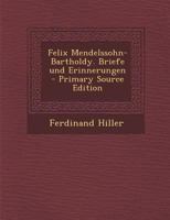 Felix Mendelssohn-Bartholdy: Briefe Und Erinnerungen - Primary Source Edition 1295847116 Book Cover