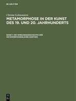 Metamorphose in der Kunst des 19. und 20. Jahrhunderts, Band 1, Die Wirkungsgeschichte der Metamorphosenlehre Goethes 305003971X Book Cover
