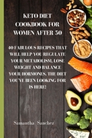 Keto diet cookbook for women after 50: 40 fabulous recipes that will help you regulate your metabolism, lose weight and balance your hormones. The diet you've been looking for is here! 1802450017 Book Cover