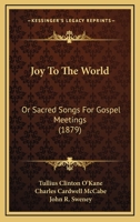 Joy To The World: Or Sacred Songs For Gospel Meetings 1437049036 Book Cover
