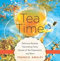 Tea Time: Delicious Recipes, Fascinating Facts, Secrets of Tea Preparation, and More 1634503430 Book Cover