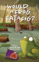 Would a Frog Eat A Fig? 1733676910 Book Cover