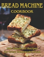 Bread Machine Cookbook: 150+ Hands-Off Recipes for Great Homemade Bread B08YS61QFH Book Cover