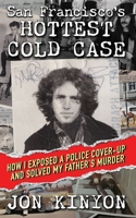 San Francisco's Hottest Cold Case: How I Exposed a Police Cover-Up and Solved My Father's Murder B0BZ6QH1BP Book Cover