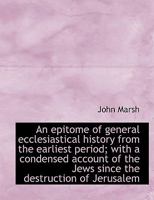 An Epitome of General Ecclesiastical History From the Earliest Period of Antiquity to the Present Time 0766174182 Book Cover