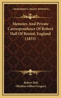 Memoirs And Private Correspondence Of Robert Hall Of Bristol, England 1165610108 Book Cover