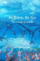 Be Brave, Be You ! the Courage of Change 1689800305 Book Cover