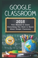 Google Classroom: 2018 User Manual to Learn Everything You Need to Know About Google Classroom 1726455416 Book Cover