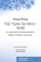 Tse Tsan Tai (1872–1938): An Australian-Cantonese Opinion Maker in British Hong Kong 1915271843 Book Cover