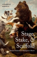 Stage, Stake, and Scaffold: Humans and Animals in Shakespeare's Theatre 0199567646 Book Cover