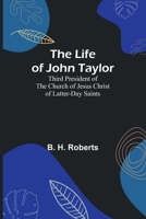 The Life of John Taylor: Third President of the Church of Jesus Christ of Latter-Day Saints 9356900124 Book Cover