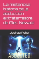 La misteriosa historia de la abducción extraterrestre de Alec Newald (Spanish Edition) B0F88CQ14R Book Cover