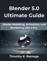 Blender 5.0 Ultimate Guide: Master Modeling, Animation, and Rendering Like a Pro subtitle (The Practical Guide Series) B0G3PSH7DS Book Cover