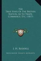 The True State Of The British Nation, As To Trade, Commerce, Etc. 112093432X Book Cover