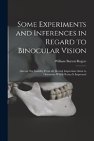 Some Experiments and Inferences in Regard to Binocular Vision: Also on Our Inability From the Retinal Impression Alone to Determine Which Retina is Impressed 1015214967 Book Cover