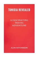 Tunisia Revealed: A Fascinating Travel Adventure B0CDFKZ5Q1 Book Cover